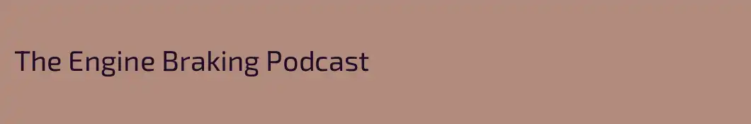 The Engine Braking Podcast